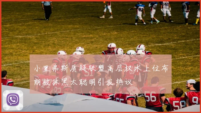 小里弗斯质疑联盟高层权术上位布朗被抹黑太聪明引发热议