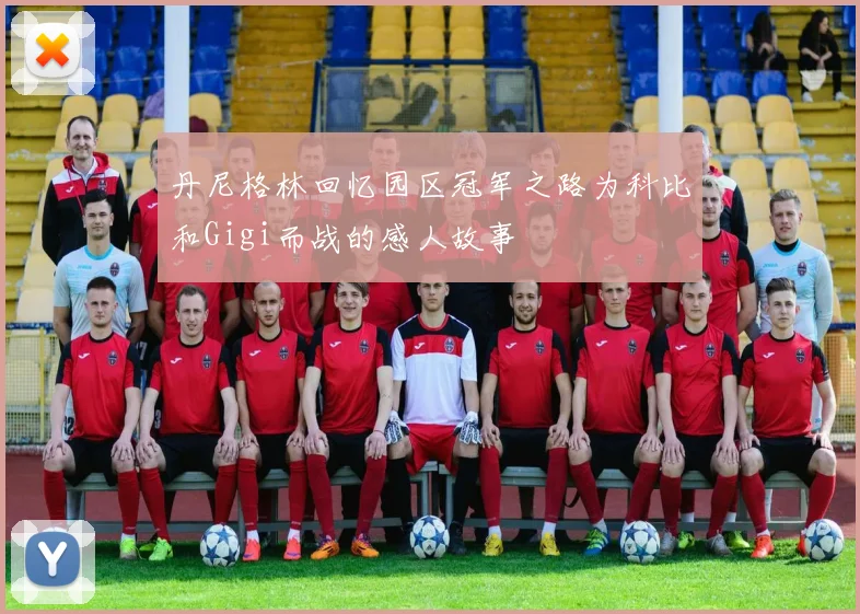 丹尼格林回忆园区冠军之路为科比和Gigi而战的感人故事