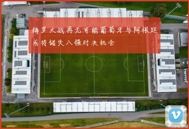 梅罗大战再无可能葡萄牙与阿根廷或将错失八强对决机会
